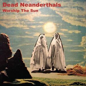 Dead Neanderthals - Worship The Sun (CD)